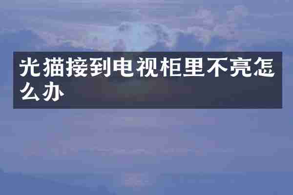 光猫接到电视柜里不亮怎么办