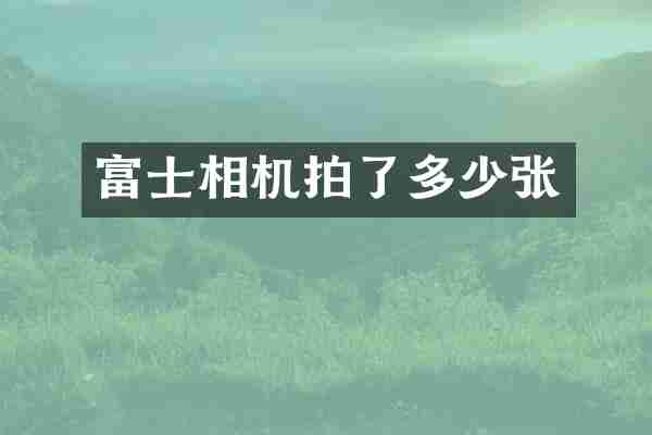 富士相机拍了多少张