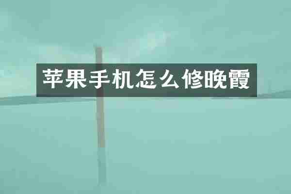 苹果手机怎么修晚霞