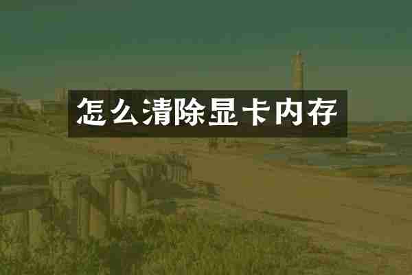 怎么清除显卡内存