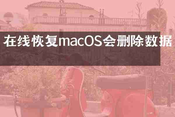 在线恢复macOS会删除数据吗