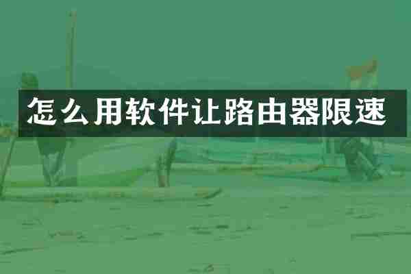 怎么用软件让路由器限速