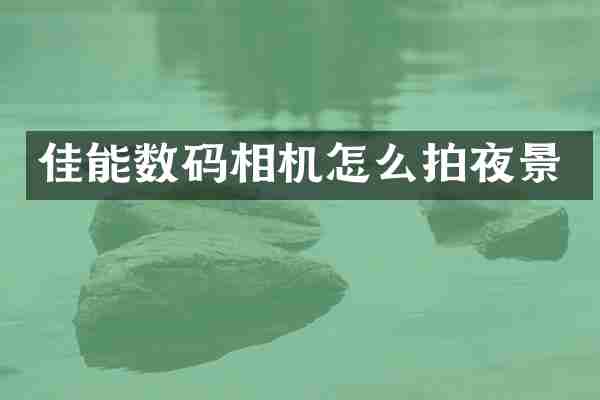 佳能数码相机怎么拍夜景