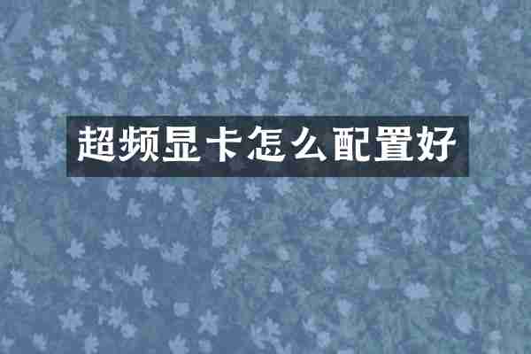 超频显卡怎么配置好