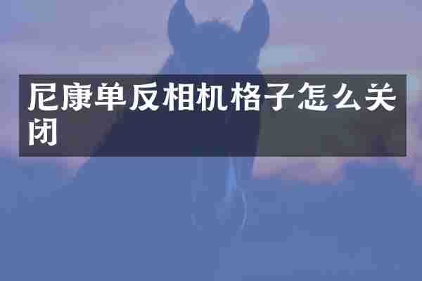 尼康单反相机格子怎么关闭
