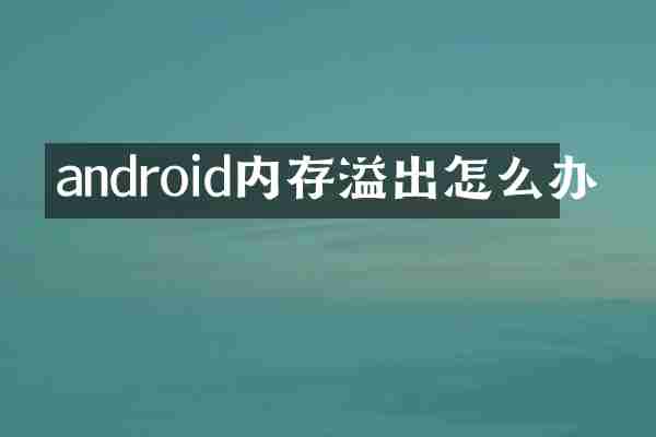 android内存溢出怎么办