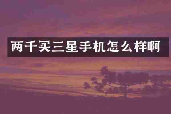 两千买三星手机怎么样啊