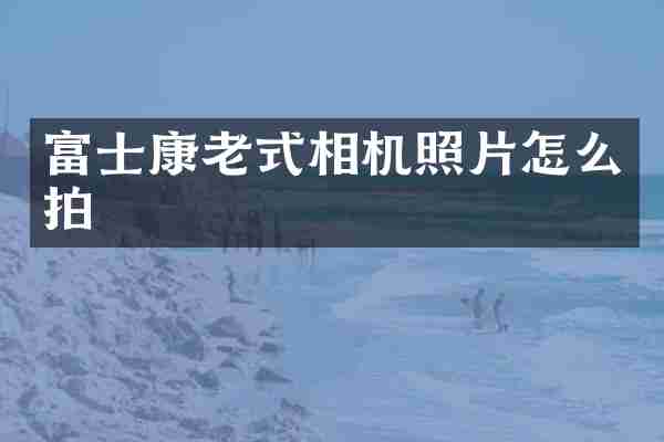 富士康老式相机照片怎么拍