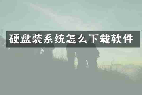 硬盘装系统怎么下载软件