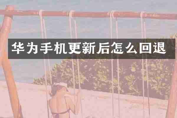 华为手机更新后怎么回退