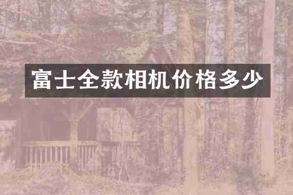 富士全款相机价格多少