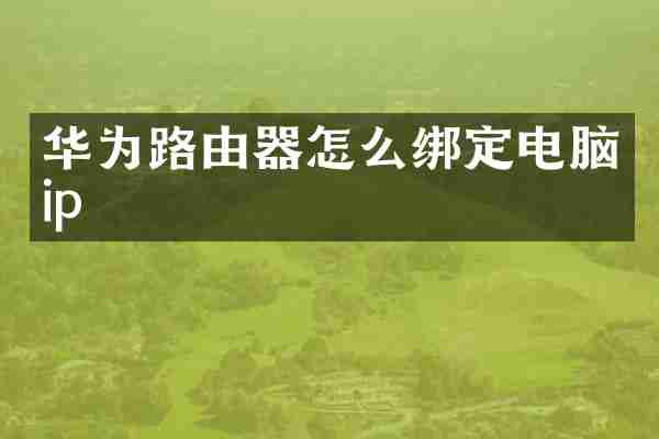华为路由器怎么绑定电脑ip