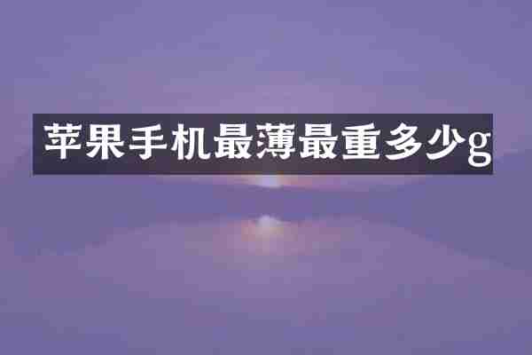 苹果手机最薄最重多少g