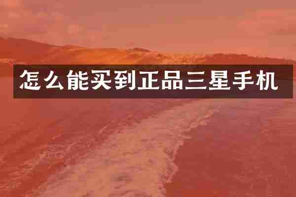 怎么能买到正品三星手机