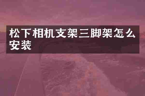 松下相机支架三脚架怎么安装