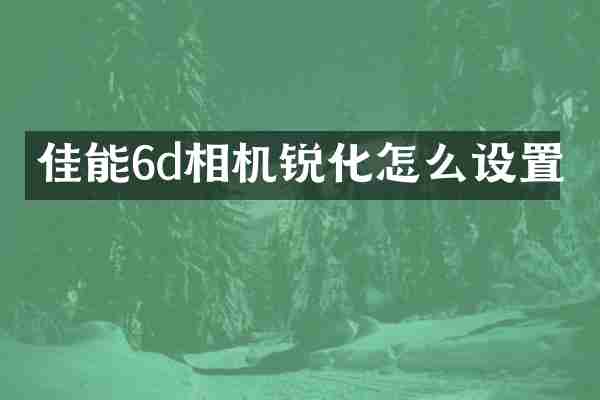 佳能6d相机锐化怎么设置