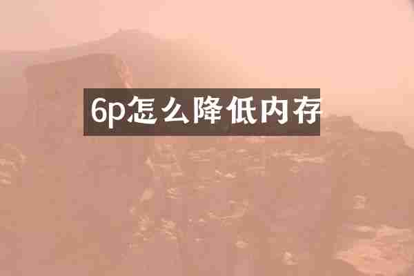 6p怎么降低内存