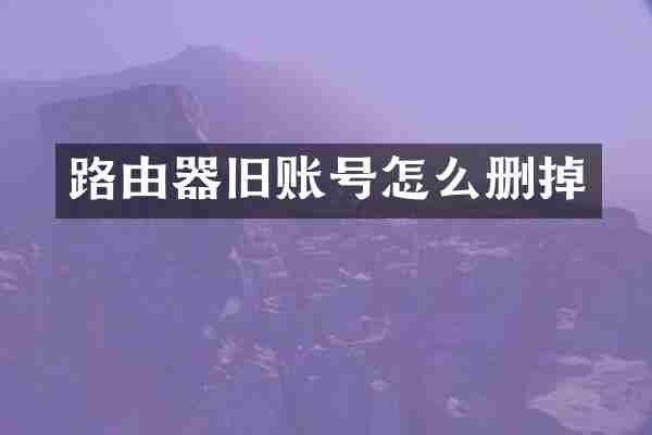 路由器旧账号怎么删掉