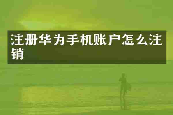 注册华为手机账户怎么注销