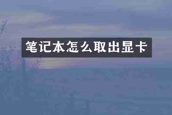笔记本怎么取出显卡