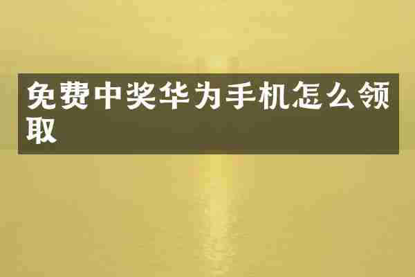 免费中奖华为手机怎么领取