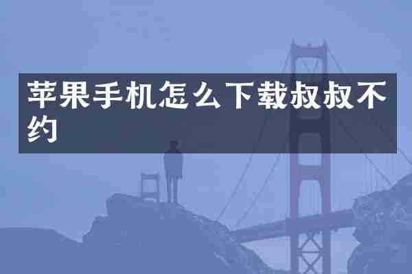 苹果手机怎么下载叔叔不约