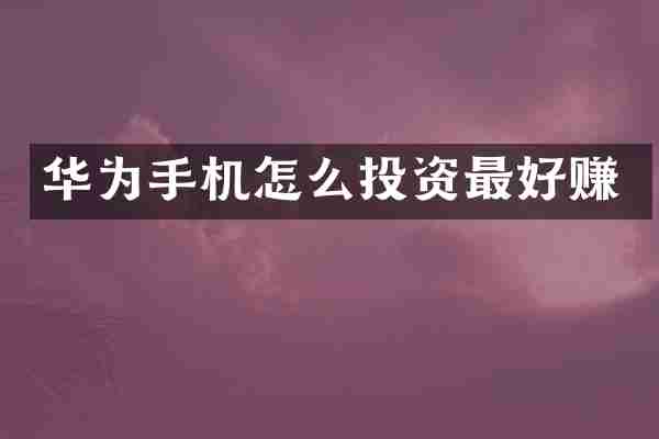 华为手机怎么投资最好赚