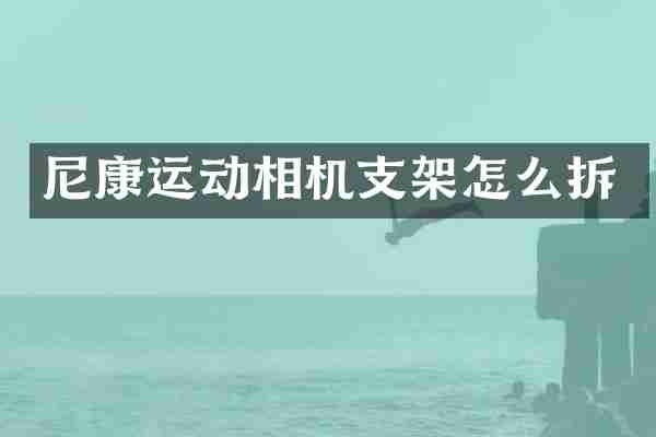 尼康运动相机支架怎么拆