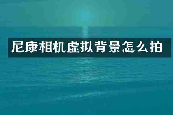 尼康相机虚拟背景怎么拍