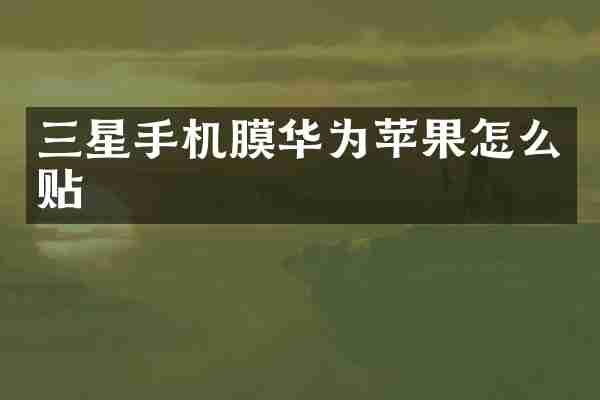 三星手机膜华为苹果怎么贴