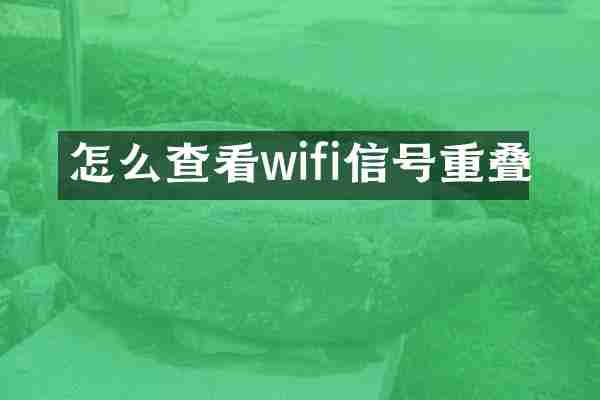 怎么查看wifi信号重叠