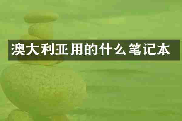 澳大利亚用的什么笔记本