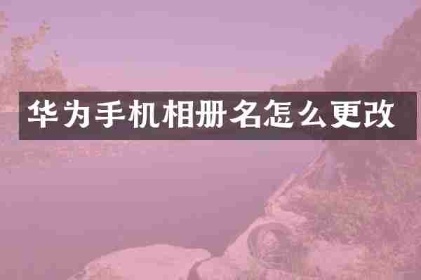 华为手机相册名怎么更改