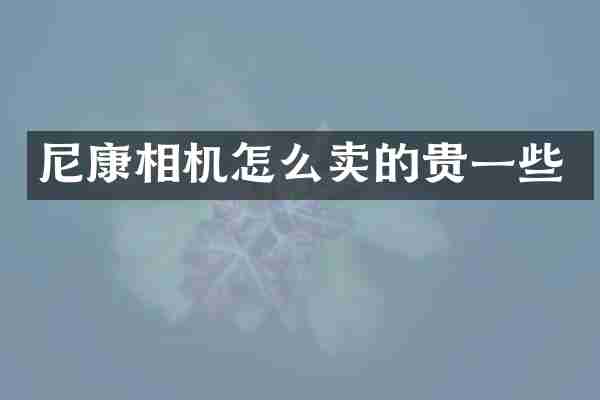 尼康相机怎么卖的贵一些