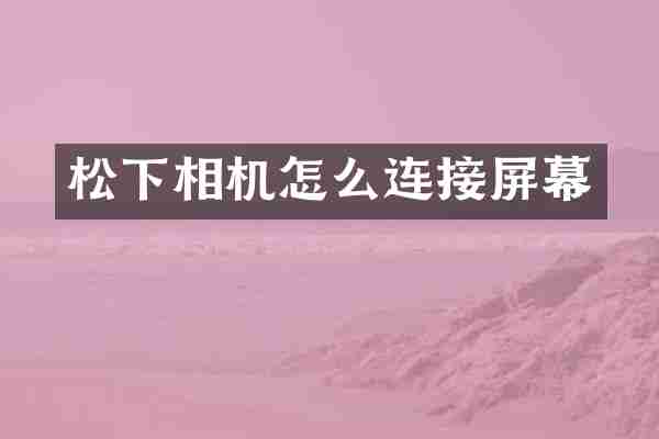 松下相机怎么连接屏幕