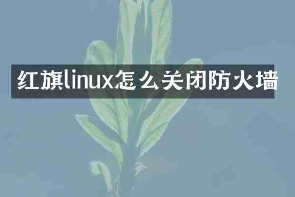 红旗linux怎么关闭防火墙