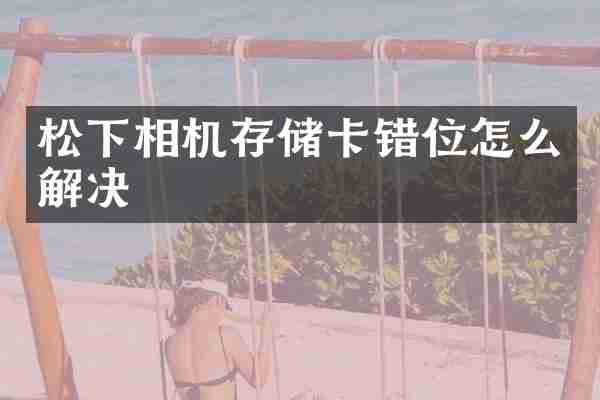 松下相机存储卡错位怎么解决