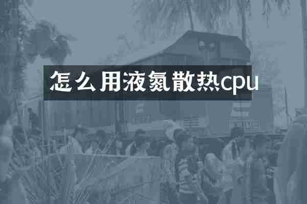 怎么用液氮散热cpu