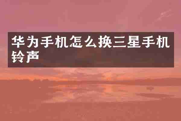 华为手机怎么换三星手机铃声