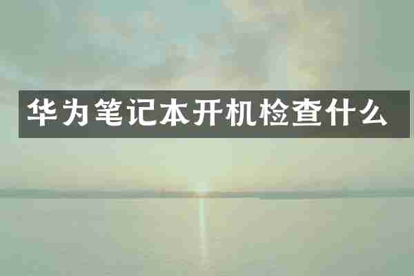 华为笔记本开机检查什么