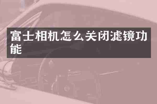 富士相机怎么关闭滤镜功能