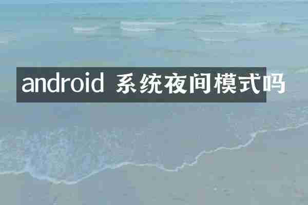 android 系统夜间模式吗