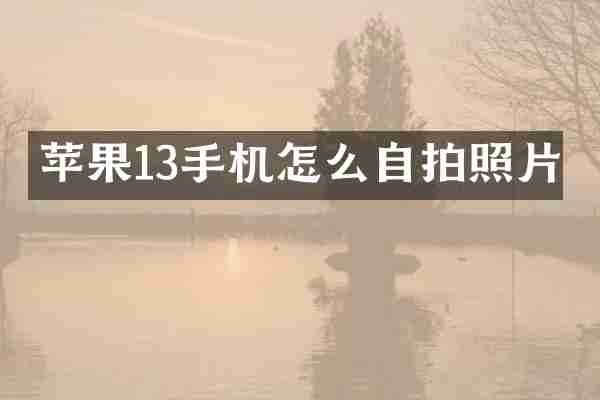苹果13手机怎么自拍照片