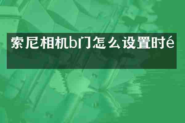索尼相机b门怎么设置时间