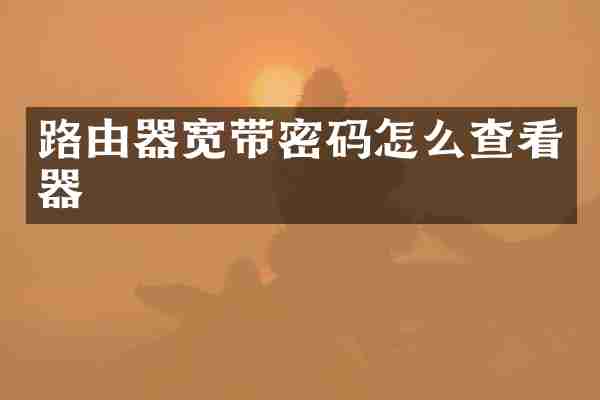 路由器宽带密码怎么查看器