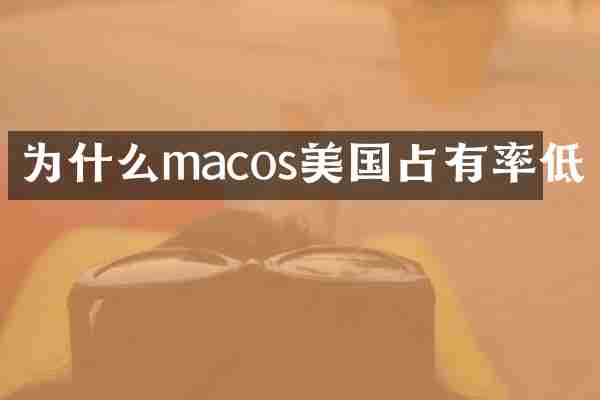 为什么macos美国占有率低