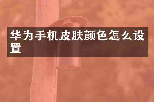 华为手机皮肤颜色怎么设置