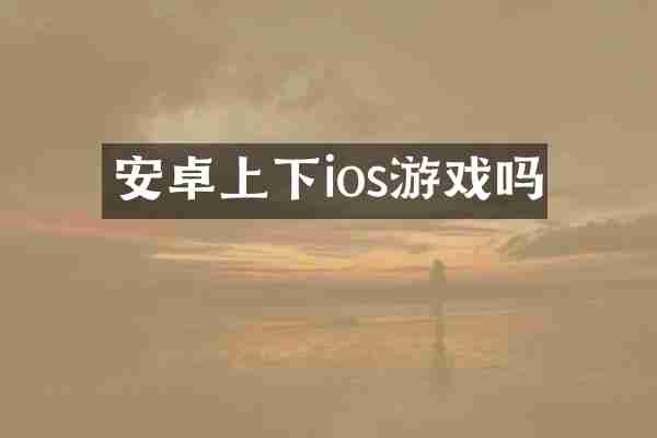 安卓上下ios游戏吗