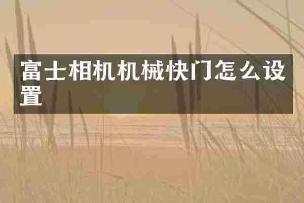 富士相机机械快门怎么设置