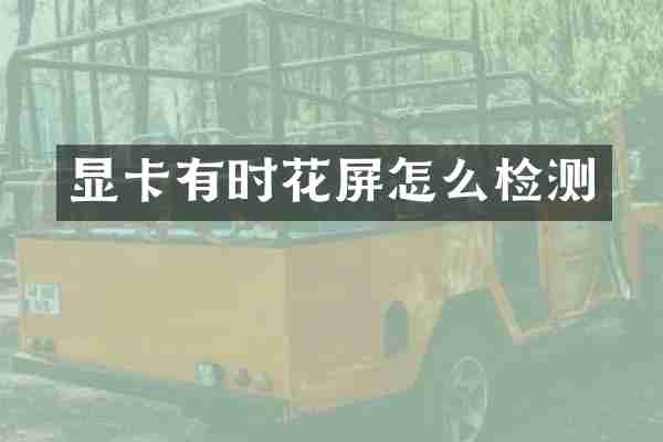 显卡有时花屏怎么检测